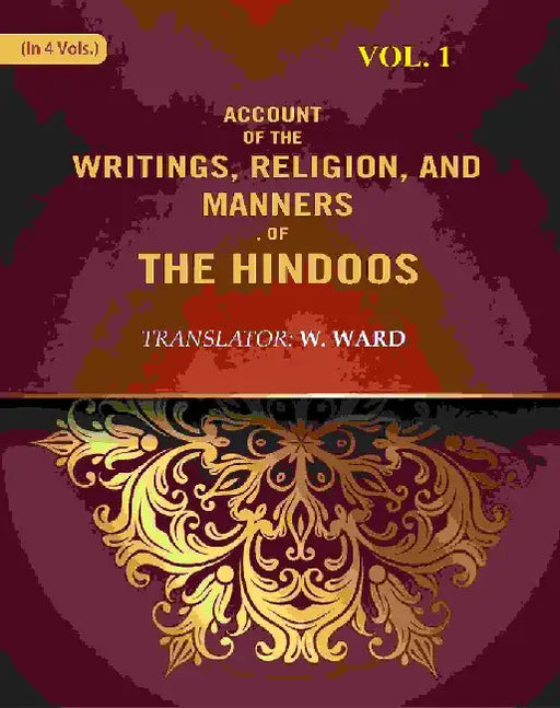 Account of The Writings, Religion, and Manners, of The Hindoos by Translator: W. Ward