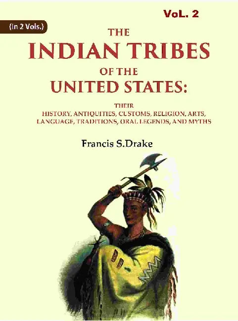 The Indian Tribes of The United States: Their History, Antiquities, Customs, Religion, Arts, Language, Traditions, Oral Legends, and Myths by Francis S.DrakeÂ 