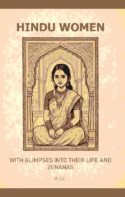 Hindu Women: With Glimpses Into Their Life and Zenanas by H. Li