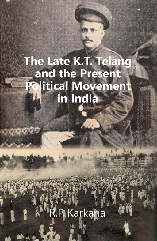 The Late K.T. Telang and The Present Political Movement In India by R.P. Karkaria