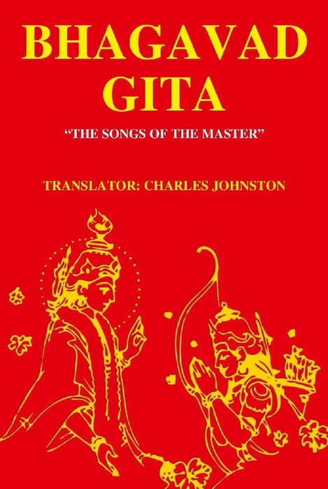 Bhagavad Gita: “The Songs of The Master” by Translator: Charles Johnston