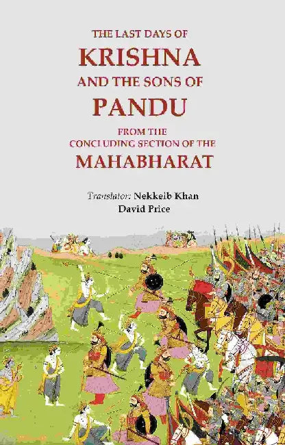The Last Days of Krishna and The Sons of Pandu: From The Concluding Section of The Mahabharat by Translator: Nekkeib Khan, David Price