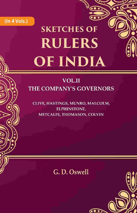 Sketches of Rulers of India: Vol. 2 The Company'S Governors Clive, Hastings, Munro, Malcolm, Elphinstone, Metcalfe, Thomason, Colvin by G. D. Oswell