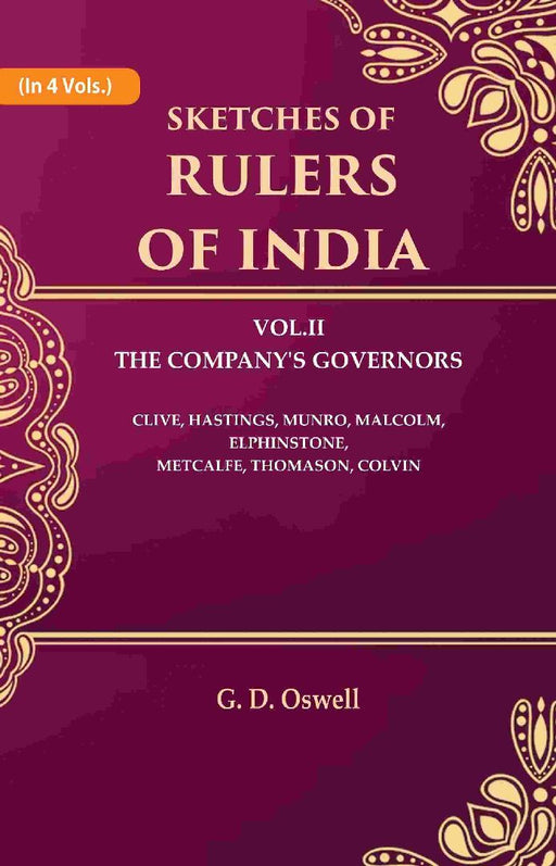 Sketches of Rulers of India: Vol. 2 The Company'S Governors Clive, Hastings, Munro, Malcolm, Elphinstone, Metcalfe, Thomason, Colvin by G. D. Oswell