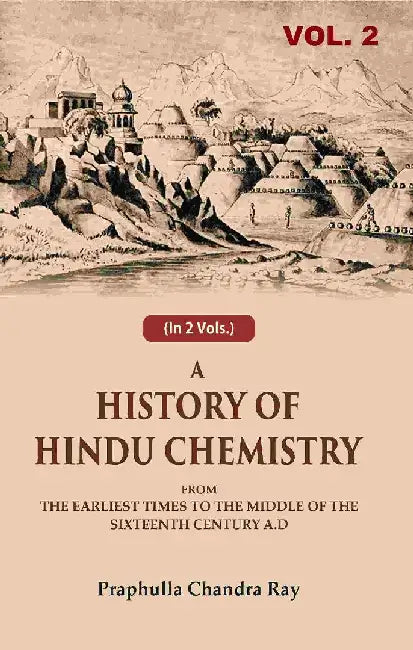 A History of Hindu Chemistry: From The Earliest Times To The Middle of The Sixteenth Century A.D by Praphulla Chandra Ray