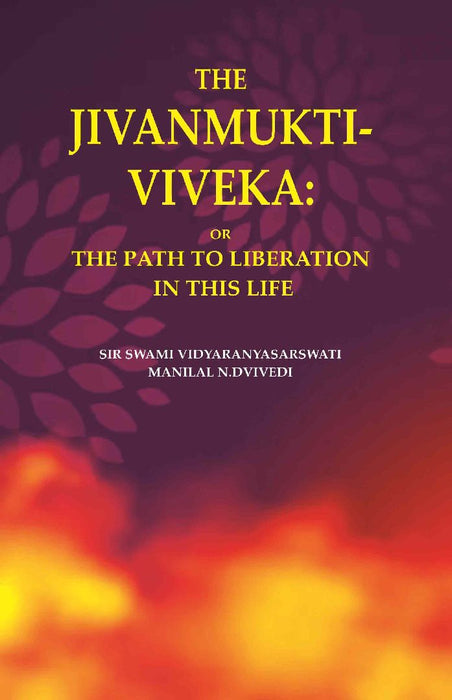 The Jivanmukti-Viveka: Or The Path To Liberation In This Life by Sir Swami Vidyaranyasarswati and Manilal N. Dvivedi
