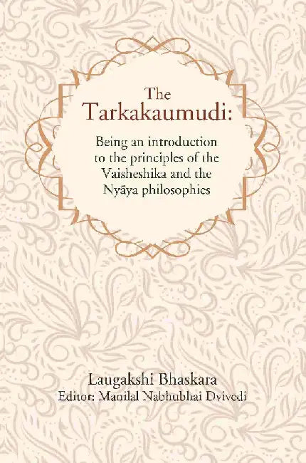 The Tarkakaumudi: Being An Introduction To The Principles of The Vaisheshika and The NyÄya Philosophies by Laugakshi Bhaskara, Editor: Manilal Nabhubhai Dvivedi