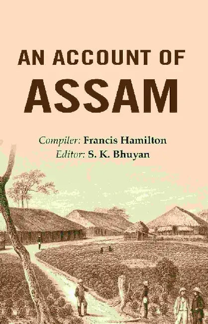 An Account of Assam by Compiler: Francis Hamilton, Editor: S. K. Bhuyan