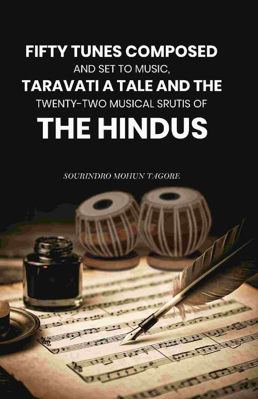 Fifty Tunes Composed and Set To Music, Taravati A Tale and The Twenty-Two Musical Srutis of The Hindus by Sourindro Mohun Tagore