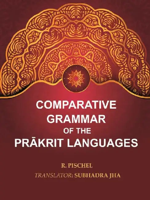 Comparative Grammar of The PrÄkrit Languages by R. Pischel, Translator: Subhadra Jha