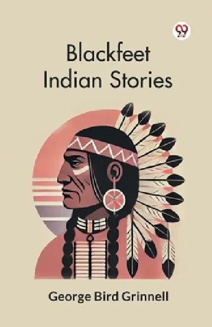 Blackfeet Indian Stories by George Bird Grinnell