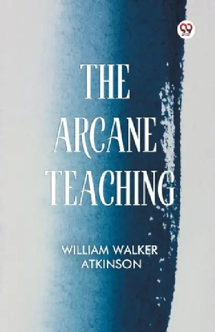 The Arcane Teaching by William Walker Atkinson