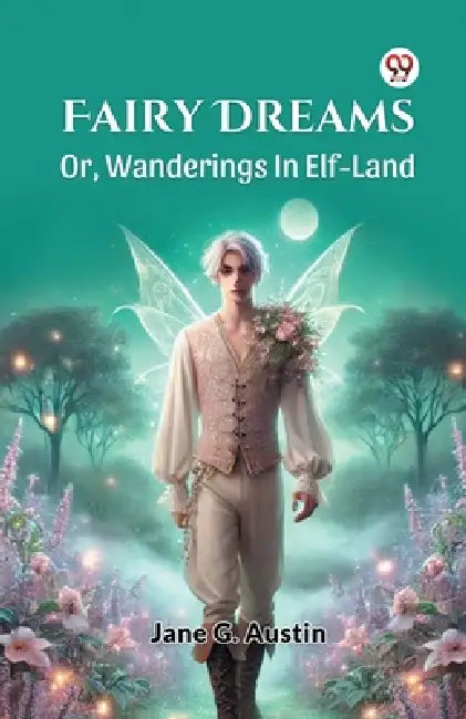 Fairy Dreams Or, Wanderings In Elf-Land by Jane G. Austin