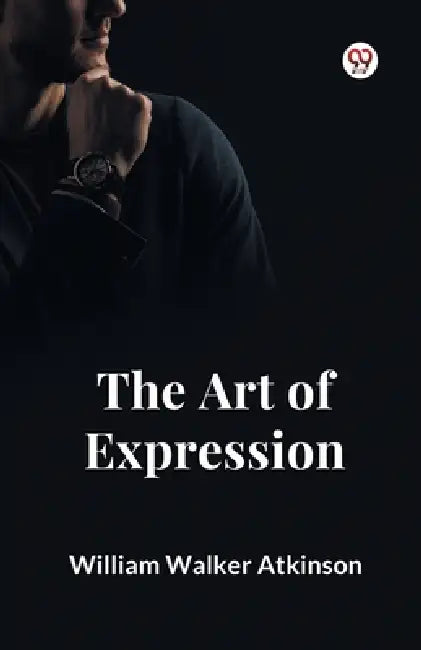 The Art of Expression by William Walker Atkinson