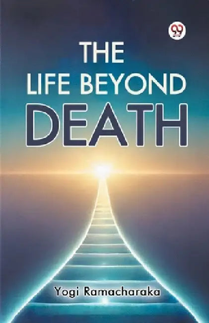 The Life Beyond Death by Yogi Ramacharaka