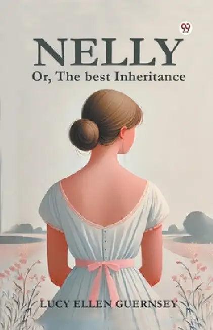 Nelly Or, The best Inheritance by Lucy Ellen Guernsey
