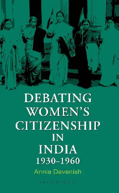 Debating Women's Citizenship in India, 1930â€“1960 by Annie Devenish