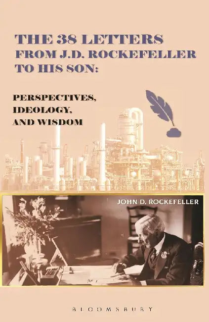The 38 Letters from J.D. Rockefeller to His Son: Perspectives, Ideology and Wisdom by J D Rockefeller