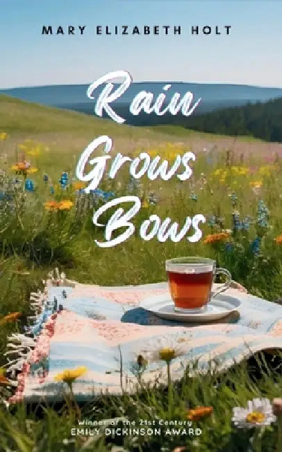 Rain Grows Bows by Mary Elizabeth Holt