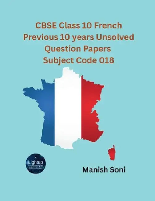CBSE Class 10 French Previous 10 years Unsolved Question Papers Subject Code 018 by Manish Soni