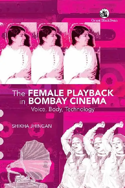 The Female Playback in Bombay Cinema Voice Body Technology by Shikha Jhingan