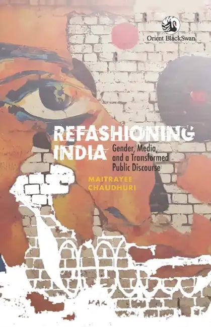 Refashioning India: Gender, Media, and a Transformed Public Discourse by Maitrayee Chaudhuri