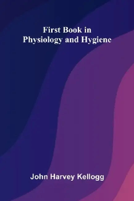 First Book in Physiology and Hygiene by John Harvey Kellogg