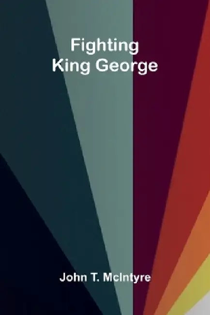 Fighting King George by John T. McIntyre
