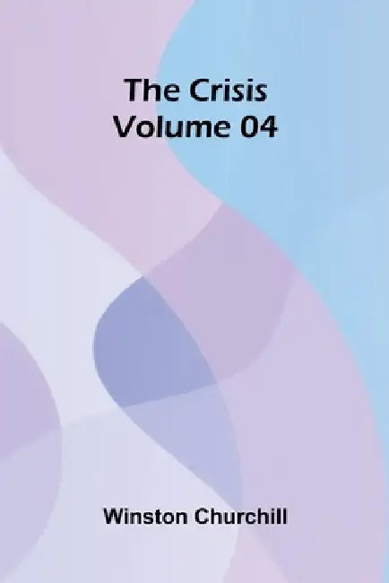 The Crisis Volume 04 by Winston Churchill