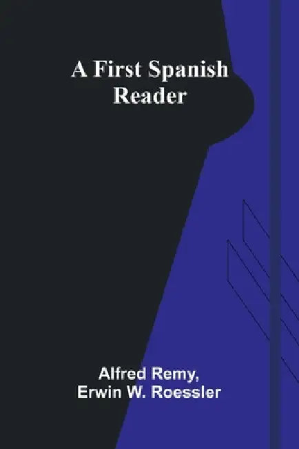 A First Spanish Reader by Alfred Remy and Erwin W. Roessler