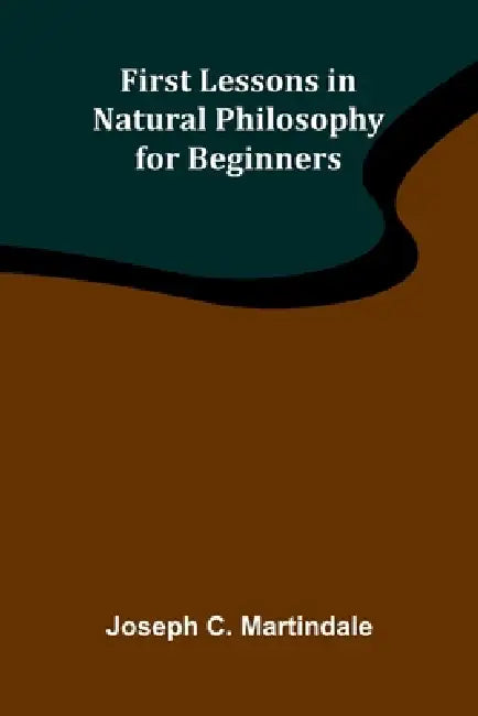 First Lessons in Natural Philosophy for Beginners by Joseph C. Martindale