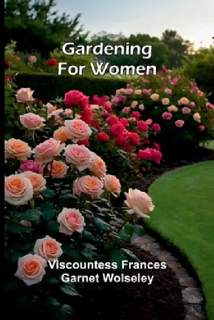 Gardening for Women by Viscountess Frances Garnet Wolseley