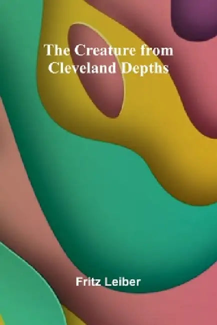 The Creature from Cleveland Depths by Fritz Leiber