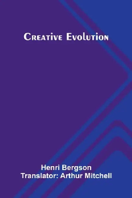 Creative Evolution by Henri Bergson, Arthur Mitchell