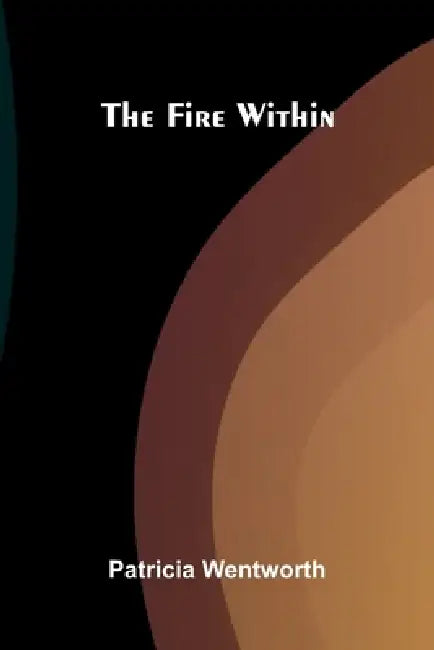 The Fire Within by Patricia Wentworth