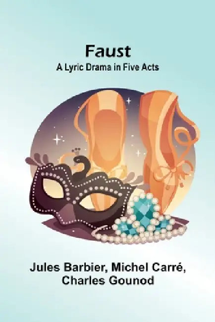 Faust: A Lyric Drama in Five Acts by Jules Barbier, Michel Carr