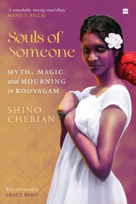 Souls of Someone: Myth, Magic and Mourning in Koovagam by Shino Cherian