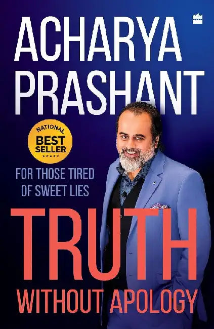 Truth without Apology: A Guide for Those Who Can Stand It by Acharya Prashant