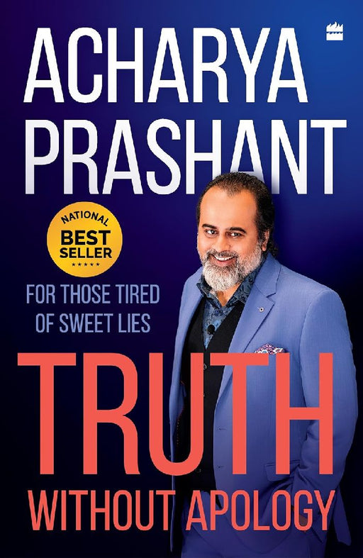 Truth without Apology: A Guide for Those Who Can Stand It by Acharya Prashant