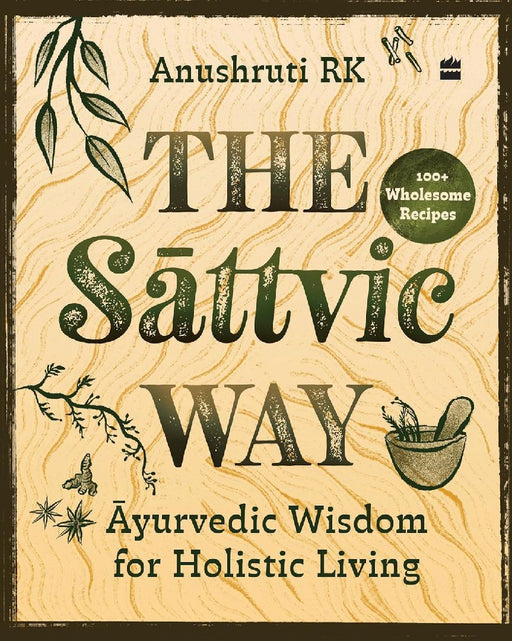 The Sattvic Way: Ayurvedic Wisdom for Holistic Living by R.K. Anushruti