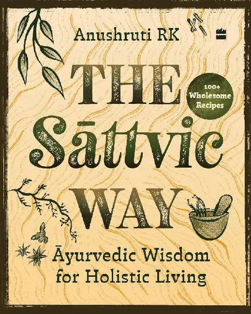 The Sattvic Way: Ayurvedic Wisdom for Holistic Living by R.K. Anushruti