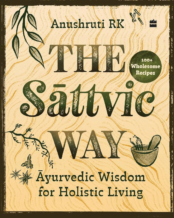 The Sattvic Way: Ayurvedic Wisdom for Holistic Living by R.K. Anushruti
