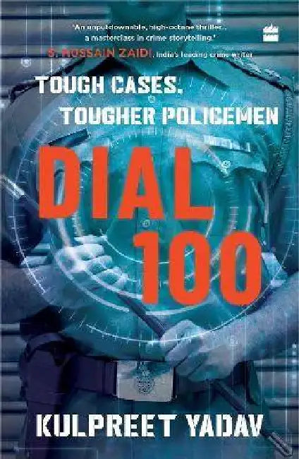 Dial 100: Tough Cases, Tougher Policemen by Kulpreet Yadav