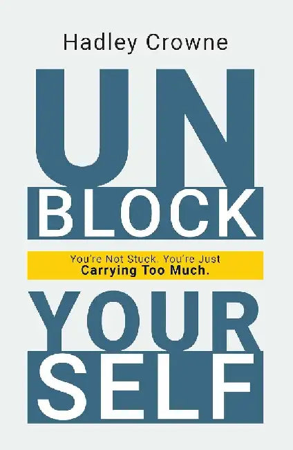 Unblock Your Self by Hadley Crowne