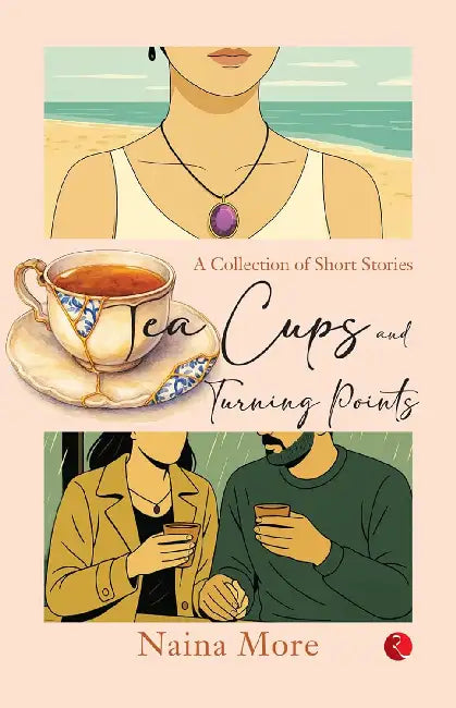 Tea Cups And Turning Points by Naina More
