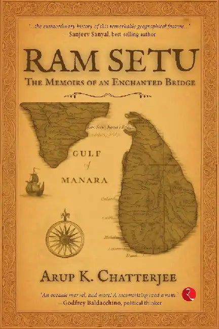Ram Sethu: The Memoirs Of An Enchanted Bridge by Arup K. Chatterjee