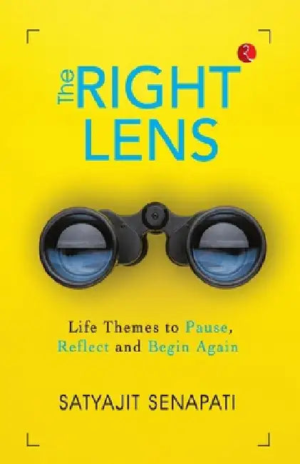 The Right Lens: Life Themes to Pause, Reflect and Begin Again by Satyajit Senapati