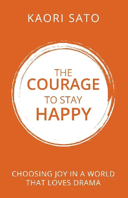 The Courage To Stay Happy by Kaori Sato