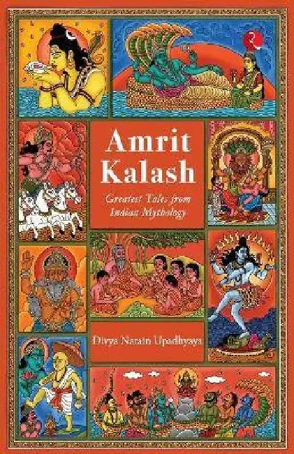 Amrit Kalash: Greatest Tales from Indian Mythology by Divya Narain Upadhyaya