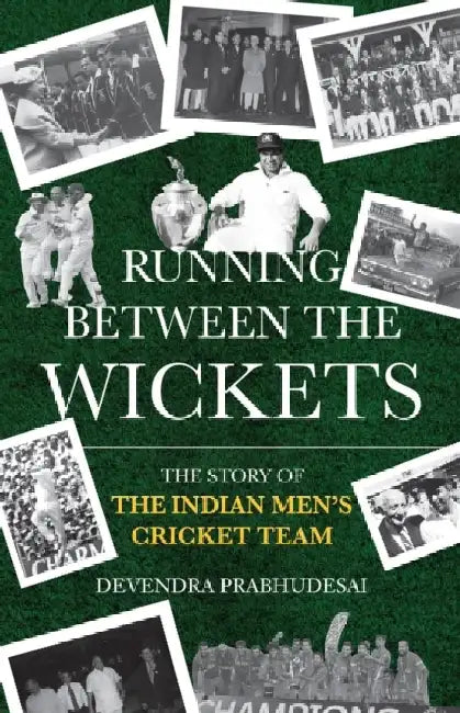 Running Between The Wickets: The Story Of The Indian Mens Cricket Team by Devendra Prabhudesai